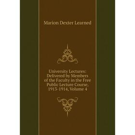 

Книга University Lectures: Delivered by Members of the Faculty in the Free Public Lecture Course, 1913-1914, Volume 4. Marion Dexter Learned