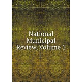 

Книга National Municipal Review, Volume 1