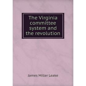 

Книга The Virginia committee system and the revolution. James Miller Leake