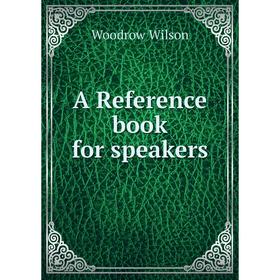 

Книга A Reference book for speakers. Woodrow Wilson