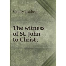 

Книга The witness of St. John to Christ;. Stanley Leathes