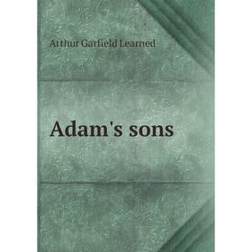 

Книга Adam's sons. Arthur Garfield Learned