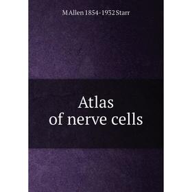 

Книга Atlas of nerve cells. M Allen 1854-1932 Starr