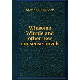 

Книга Winsome Winnie and other new nonsense novels. Stephen Leacock