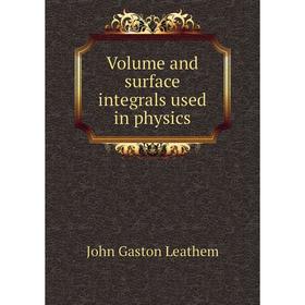 

Книга Volume and surface integrals used in physics. John Gaston Leathem