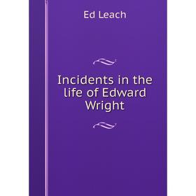 

Книга Incidents in the life of Edward Wright. Ed Leach