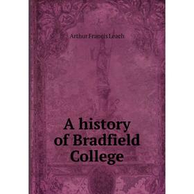 

Книга A history of Bradfield College. Arthur Francis Leach