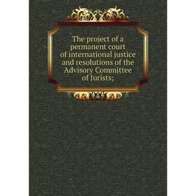 

Книга The project of a permanent court of international justice and resolutions of the Advisory Committee of Jurists