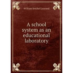 

Книга A school system as an educational laboratory. William Setchel Learned