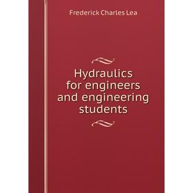 

Книга Hydraulics for engineers and engineering students. Frederick Charles Lea