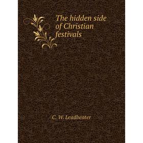 

Книга The hidden side of Christian festivals. C. W. Leadbeater