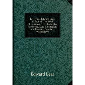 

Книга Letters of Edward Lear, author of The book of nonsense, to Chichester Fortescue, Lord Carlingford and Frances, Countess Waldegrave