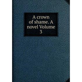

Книга A crown of shame. A novel Volume 3