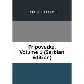

Книга Pripovetke, Volume 1 (Serbian Edition). Laza K. Lazarevi
