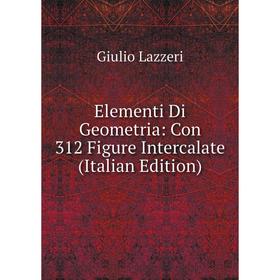 

Книга Elementi Di Geometria: Con 312 Figure Intercalate (Italian Edition). Giulio Lazzeri