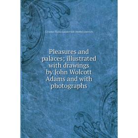 

Книга Pleasures and palaces; illustrated with drawings by John Wolcott Adams and with photographs. Eleanor Hulda Lazarovich-Hrebelianovich