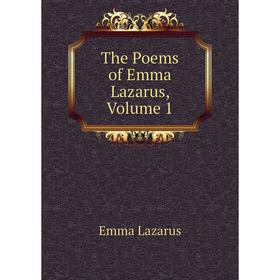 

Книга The Poems of Emma Lazarus, Volume 1. Emma Lazarus