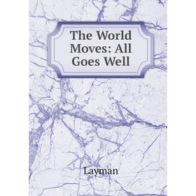 

Книга The World Moves: All Goes Well. Layman