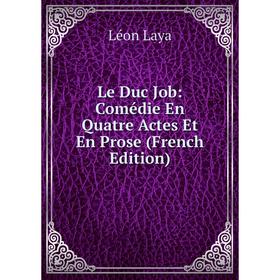 

Книга Le Duc Job: Comédie En Quatre Actes Et En Prose