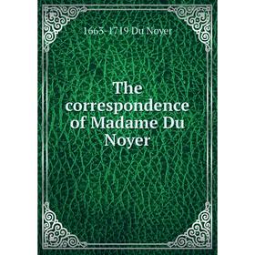 

Книга The correspondence of Madame Du Noyer. 1663-1719 Du Noyer
