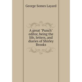 

Книга A great Punch editor, being the life, letters, and diaries of Shirley Brooks. George Somes Layard