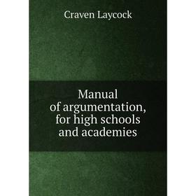 

Книга Manual of argumentation, for high schools and academies