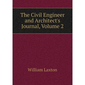 

Книга The Civil Engineer and Architect's Journal, Volume 2. William Laxton