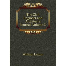 

Книга The Civil Engineer and Architect's Journal, Volume 3. William Laxton