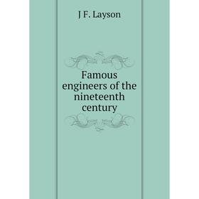 

Книга Famous engineers of the nineteenth century. J F. Layson