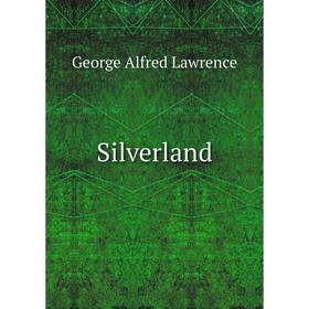 

Книга Silverland. George Alfred Lawrence