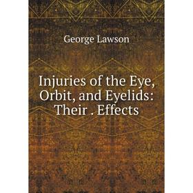 

Книга Injuries of the Eye, Orbit, and Eyelids: Their . Effects. George Lawson
