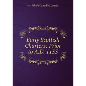 

Книга Early Scottish Charters: Prior to A.D. 1153. Archibald Campbell Lawrie