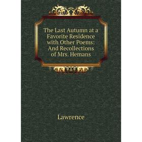

Книга The Last Autumn at a Favorite Residence with Other Poems: And Recollections of Mrs. Hemans. Lawrence