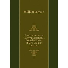 

Книга Frankincense and Myrrh: Selections from the Poems of Mrs. William Lawson . William Lawson