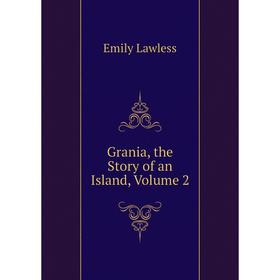 

Книга Grania, the Story of an Island, Volume 2. Emily Lawless