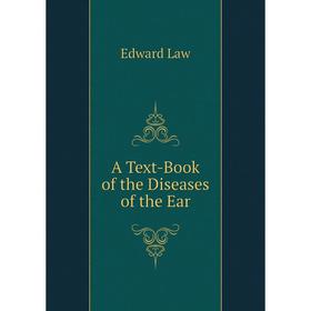 

Книга A Text-Book of the Diseases of the Ear. Edward Law