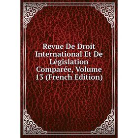 

Книга Revue De Droit International Et De Législation Comparée, Volume 13 (French Edition)