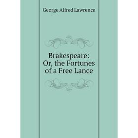 

Книга Brakespeare: Or, the Fortunes of a Free Lance. George Alfred Lawrence