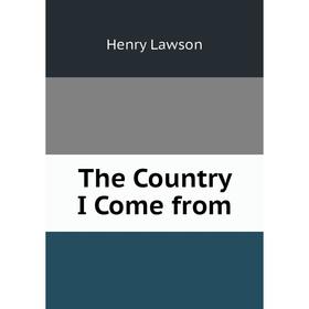

Книга The Country I Come from. Henry Lawson