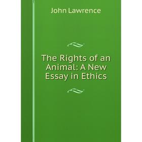 

Книга The Rights of an Animal: A New Essay in Ethics. John Lawrence