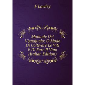 

Книга Manuale Del Vignajuolo: O Modo Di Coltivare Le Viti E Di Fare Il Vino