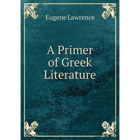

Книга A Primer of Greek Literature. Eugene Lawrence