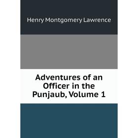 

Книга Adventures of an Officer in the Punjaub, Volume 1. Henry Montgomery Lawrence