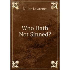 

Книга Who Hath Not Sinned. Lillian Lawrence