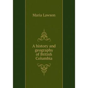 

Книга A history and geography of British Columbia. Maria Lawson