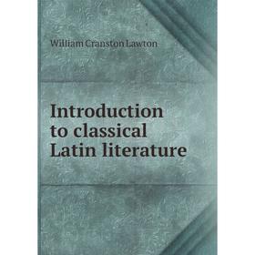 

Книга Introduction to classical Latin literature. William Cranston Lawton