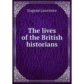 

Книга The lives of the British historians. Eugene Lawrence