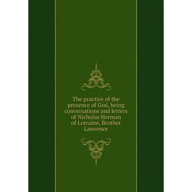 

Книга The practice of the presence of God, being conversations and letters of Nicholas Herman of Lorraine, Brother Lawrence