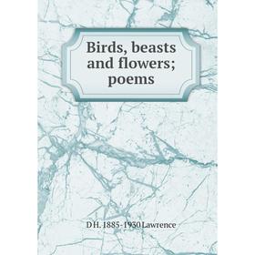 

Книга Birds, beasts and flowers; poems. D H. 1885-1930 Lawrence