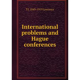

Книга International problems and Hague conferences. T J. 1849-1919 Lawrence